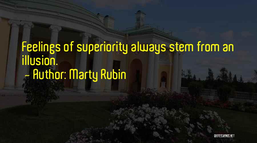 Marty Rubin Quotes: Feelings Of Superiority Always Stem From An Illusion.