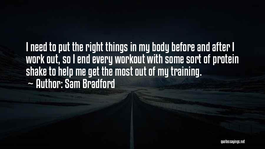 Sam Bradford Quotes: I Need To Put The Right Things In My Body Before And After I Work Out, So I End Every