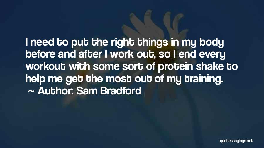 Sam Bradford Quotes: I Need To Put The Right Things In My Body Before And After I Work Out, So I End Every