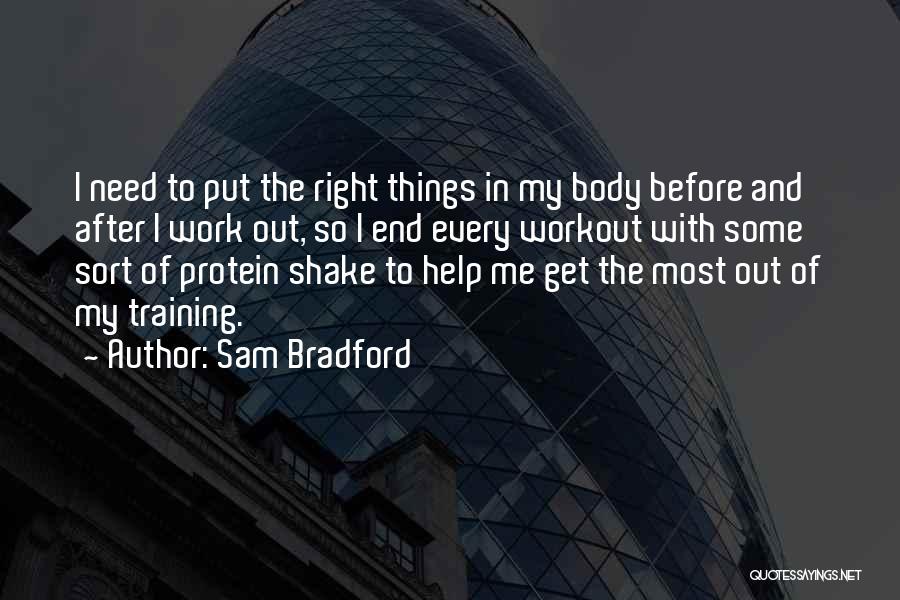 Sam Bradford Quotes: I Need To Put The Right Things In My Body Before And After I Work Out, So I End Every