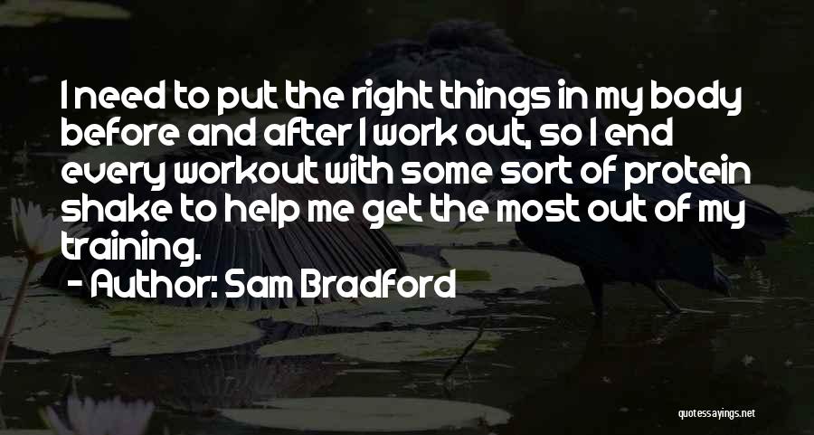 Sam Bradford Quotes: I Need To Put The Right Things In My Body Before And After I Work Out, So I End Every