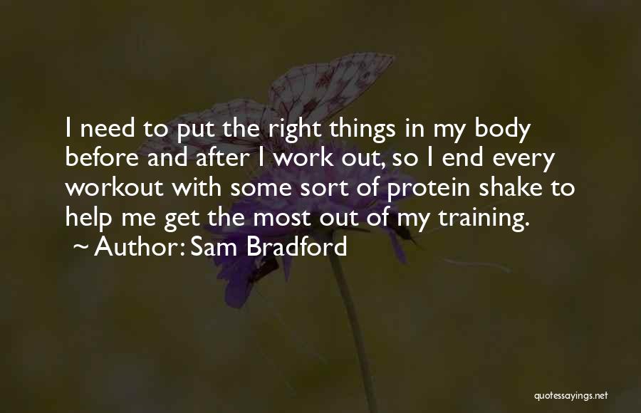 Sam Bradford Quotes: I Need To Put The Right Things In My Body Before And After I Work Out, So I End Every