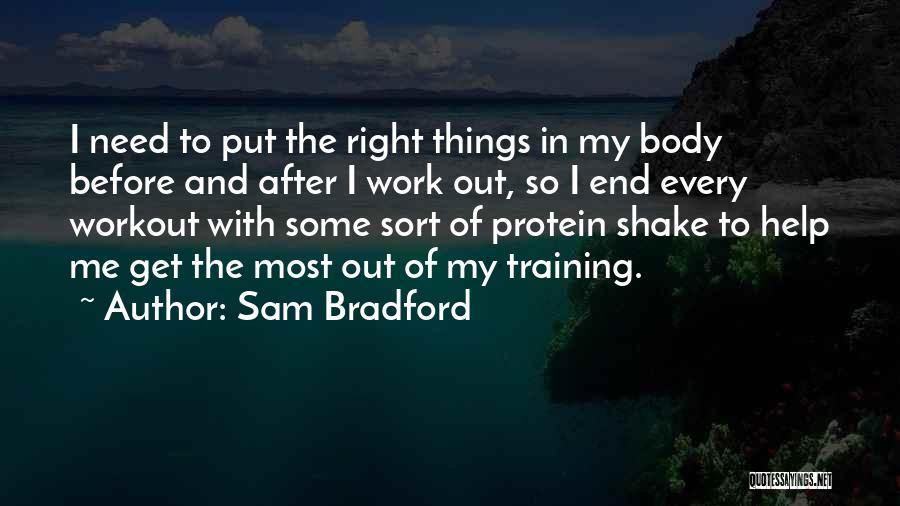 Sam Bradford Quotes: I Need To Put The Right Things In My Body Before And After I Work Out, So I End Every