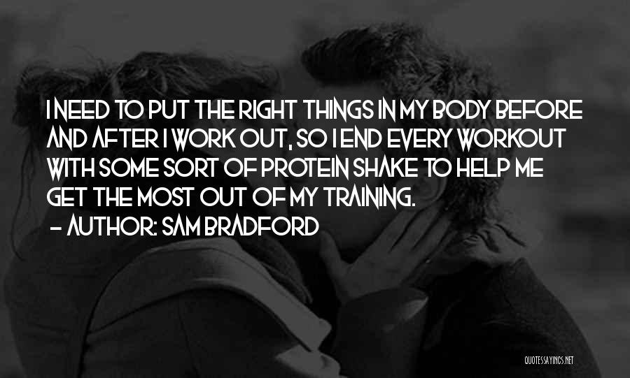 Sam Bradford Quotes: I Need To Put The Right Things In My Body Before And After I Work Out, So I End Every