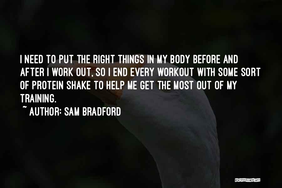 Sam Bradford Quotes: I Need To Put The Right Things In My Body Before And After I Work Out, So I End Every