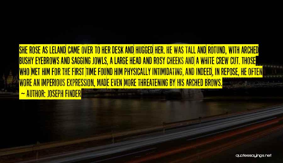 Joseph Finder Quotes: She Rose As Leland Came Over To Her Desk And Hugged Her. He Was Tall And Rotund, With Arched Bushy