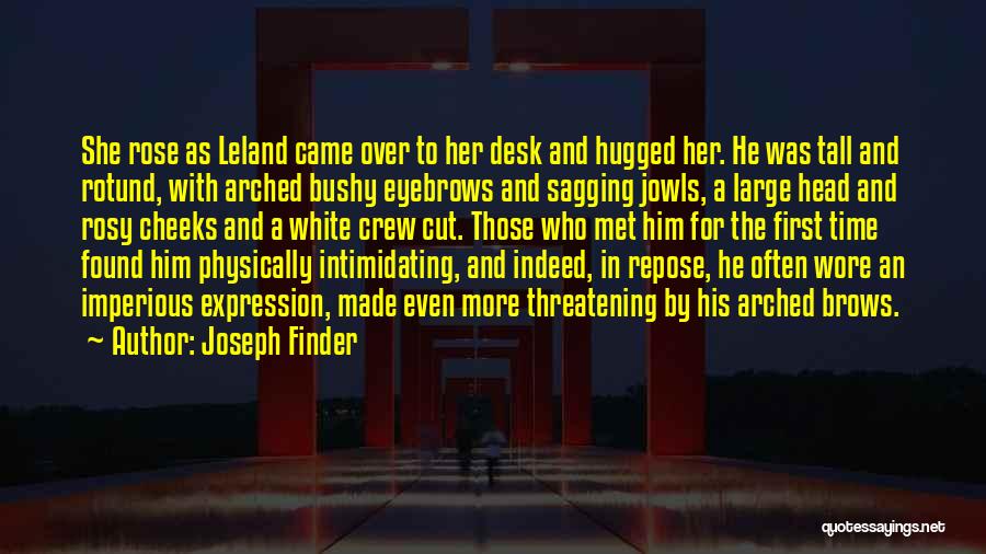 Joseph Finder Quotes: She Rose As Leland Came Over To Her Desk And Hugged Her. He Was Tall And Rotund, With Arched Bushy