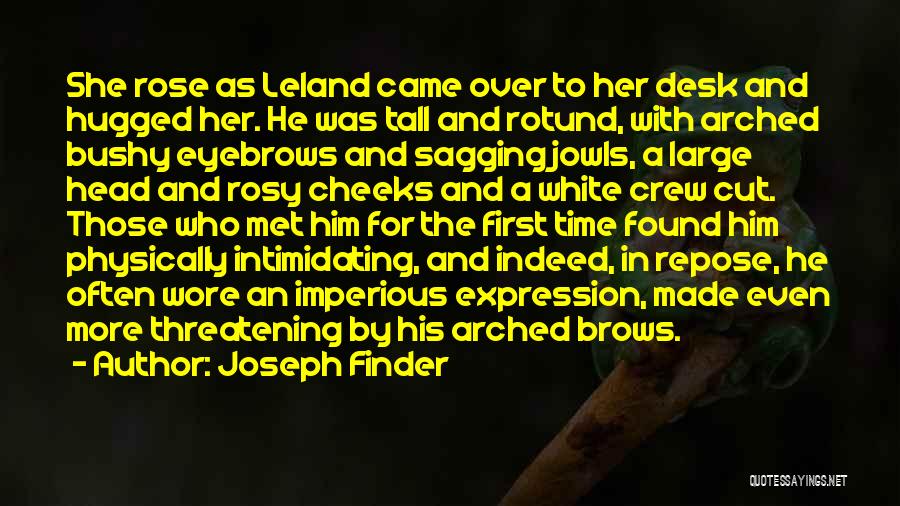 Joseph Finder Quotes: She Rose As Leland Came Over To Her Desk And Hugged Her. He Was Tall And Rotund, With Arched Bushy