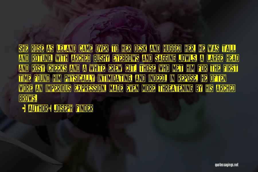 Joseph Finder Quotes: She Rose As Leland Came Over To Her Desk And Hugged Her. He Was Tall And Rotund, With Arched Bushy