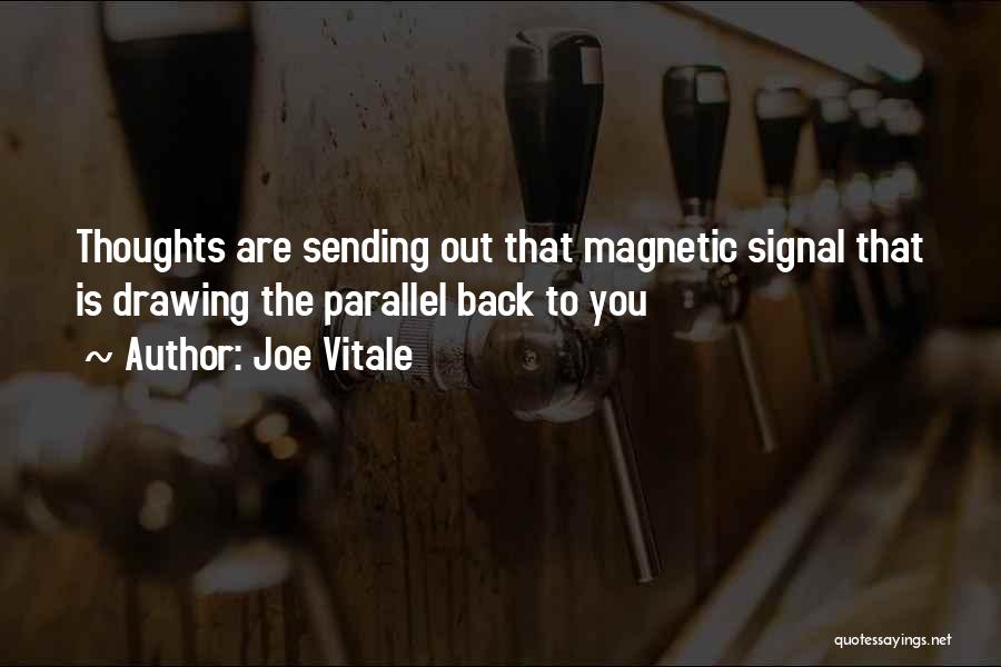 Joe Vitale Quotes: Thoughts Are Sending Out That Magnetic Signal That Is Drawing The Parallel Back To You