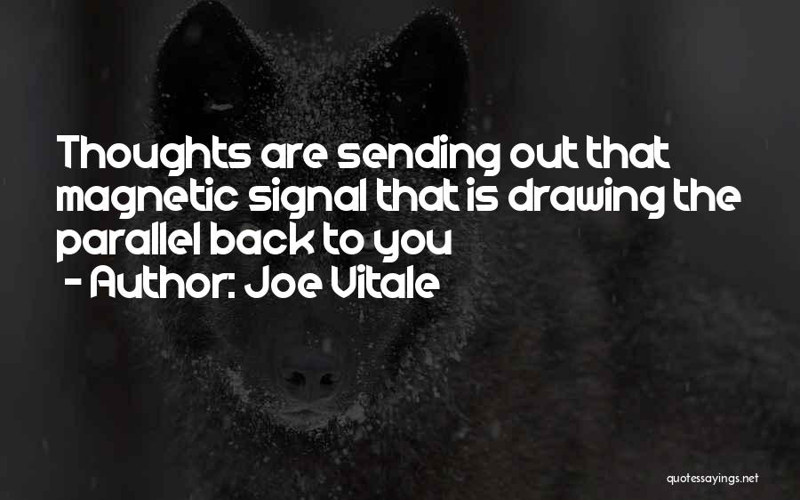 Joe Vitale Quotes: Thoughts Are Sending Out That Magnetic Signal That Is Drawing The Parallel Back To You