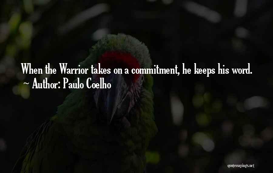 Paulo Coelho Quotes: When The Warrior Takes On A Commitment, He Keeps His Word.