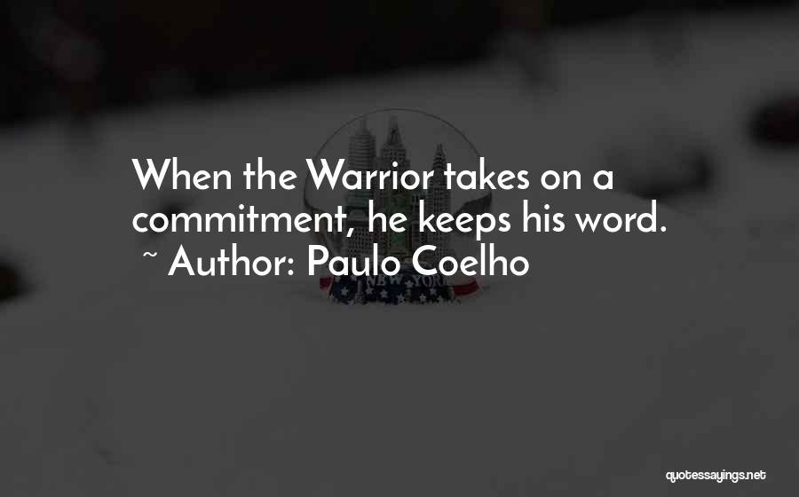 Paulo Coelho Quotes: When The Warrior Takes On A Commitment, He Keeps His Word.