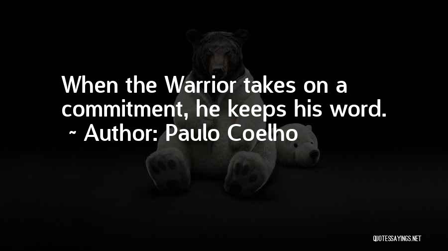 Paulo Coelho Quotes: When The Warrior Takes On A Commitment, He Keeps His Word.