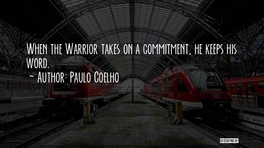 Paulo Coelho Quotes: When The Warrior Takes On A Commitment, He Keeps His Word.