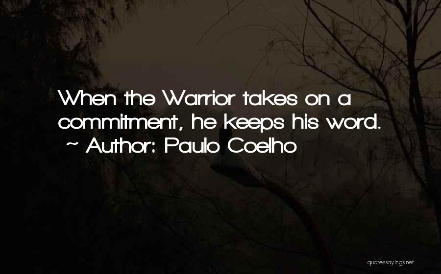 Paulo Coelho Quotes: When The Warrior Takes On A Commitment, He Keeps His Word.