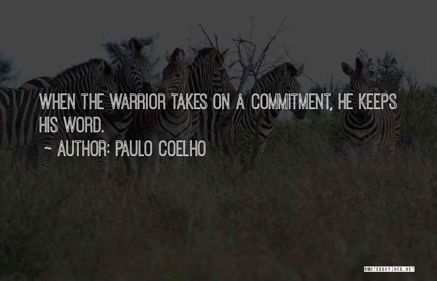 Paulo Coelho Quotes: When The Warrior Takes On A Commitment, He Keeps His Word.