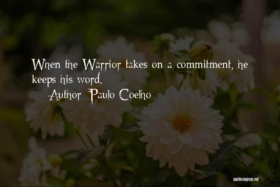 Paulo Coelho Quotes: When The Warrior Takes On A Commitment, He Keeps His Word.