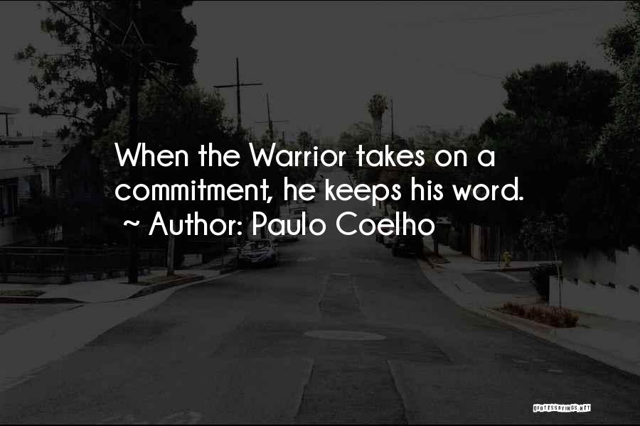 Paulo Coelho Quotes: When The Warrior Takes On A Commitment, He Keeps His Word.