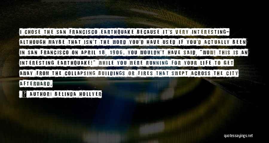 Belinda Hollyer Quotes: I Chose The San Francisco Earthquake Because It's Very Interesting- Although Maybe That Isn't The Word You'd Have Used If