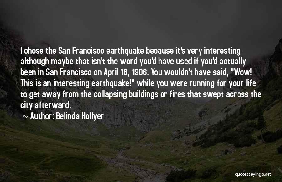 Belinda Hollyer Quotes: I Chose The San Francisco Earthquake Because It's Very Interesting- Although Maybe That Isn't The Word You'd Have Used If