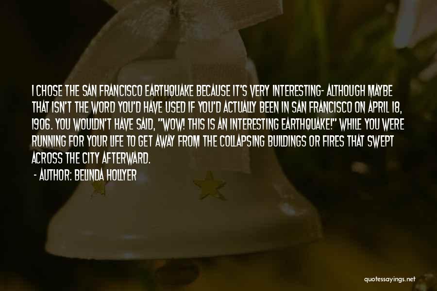 Belinda Hollyer Quotes: I Chose The San Francisco Earthquake Because It's Very Interesting- Although Maybe That Isn't The Word You'd Have Used If