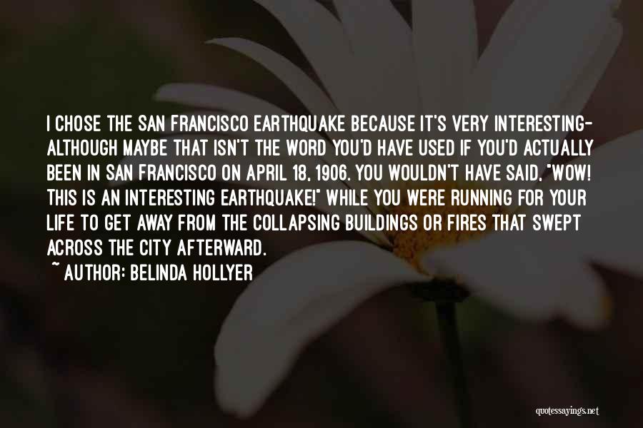 Belinda Hollyer Quotes: I Chose The San Francisco Earthquake Because It's Very Interesting- Although Maybe That Isn't The Word You'd Have Used If