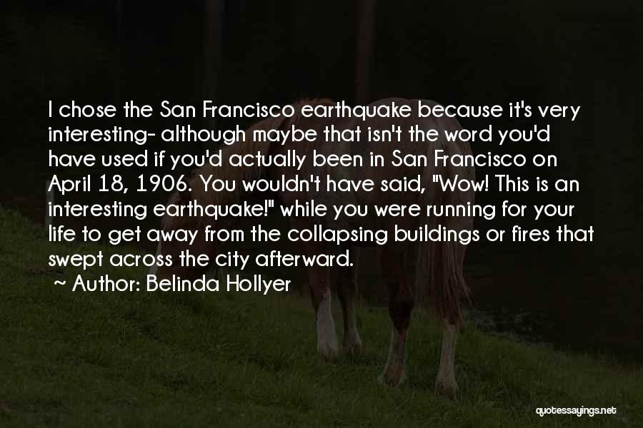 Belinda Hollyer Quotes: I Chose The San Francisco Earthquake Because It's Very Interesting- Although Maybe That Isn't The Word You'd Have Used If