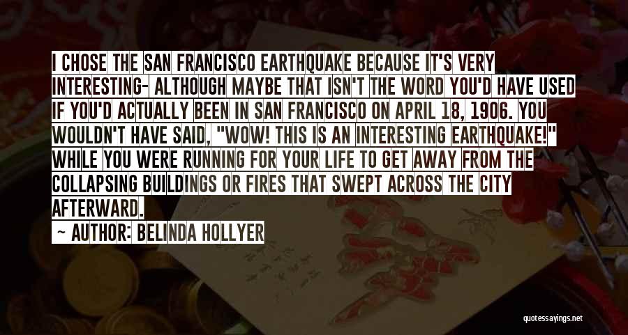 Belinda Hollyer Quotes: I Chose The San Francisco Earthquake Because It's Very Interesting- Although Maybe That Isn't The Word You'd Have Used If