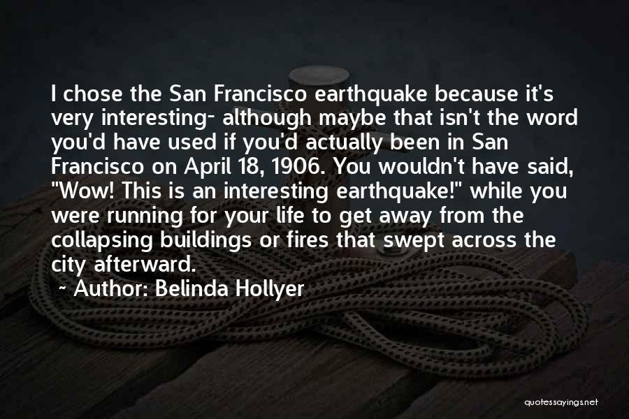 Belinda Hollyer Quotes: I Chose The San Francisco Earthquake Because It's Very Interesting- Although Maybe That Isn't The Word You'd Have Used If