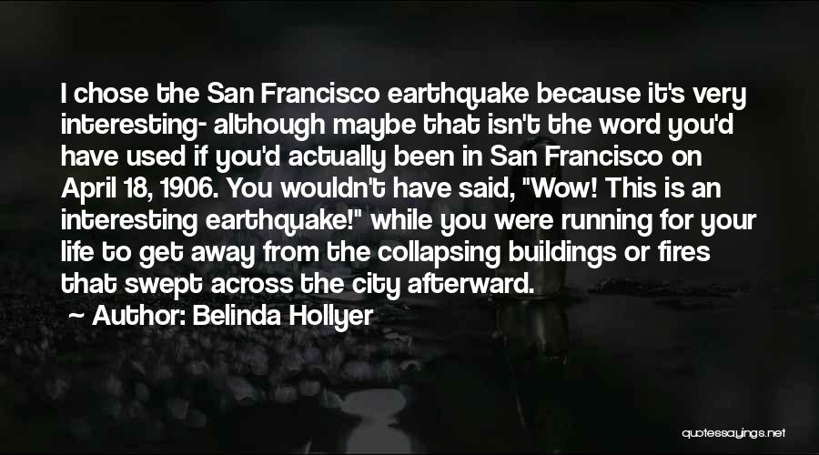 Belinda Hollyer Quotes: I Chose The San Francisco Earthquake Because It's Very Interesting- Although Maybe That Isn't The Word You'd Have Used If