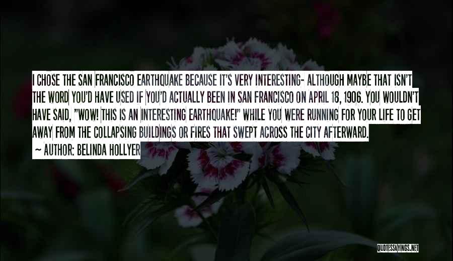 Belinda Hollyer Quotes: I Chose The San Francisco Earthquake Because It's Very Interesting- Although Maybe That Isn't The Word You'd Have Used If