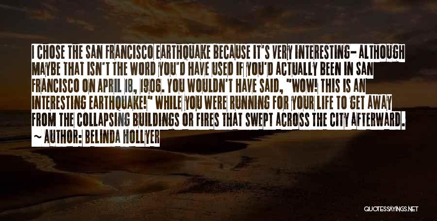 Belinda Hollyer Quotes: I Chose The San Francisco Earthquake Because It's Very Interesting- Although Maybe That Isn't The Word You'd Have Used If