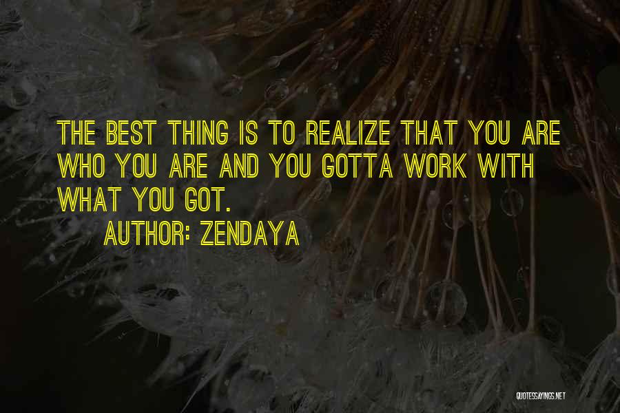 Zendaya Quotes: The Best Thing Is To Realize That You Are Who You Are And You Gotta Work With What You Got.