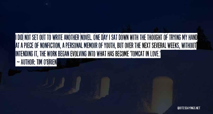 Tim O'Brien Quotes: I Did Not Set Out To Write Another Novel. One Day I Sat Down With The Thought Of Trying My