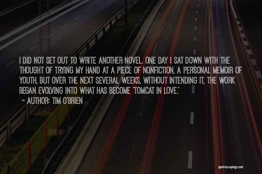 Tim O'Brien Quotes: I Did Not Set Out To Write Another Novel. One Day I Sat Down With The Thought Of Trying My