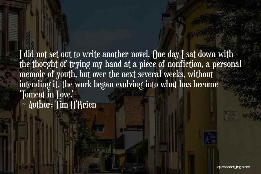 Tim O'Brien Quotes: I Did Not Set Out To Write Another Novel. One Day I Sat Down With The Thought Of Trying My