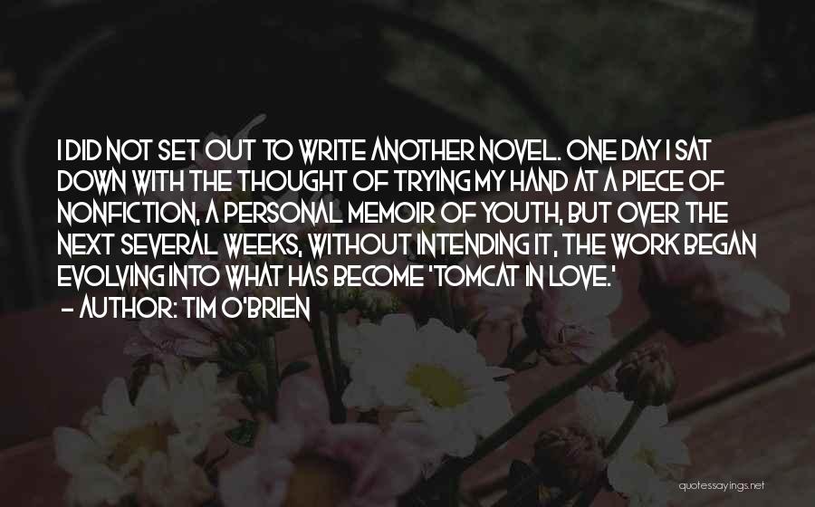 Tim O'Brien Quotes: I Did Not Set Out To Write Another Novel. One Day I Sat Down With The Thought Of Trying My