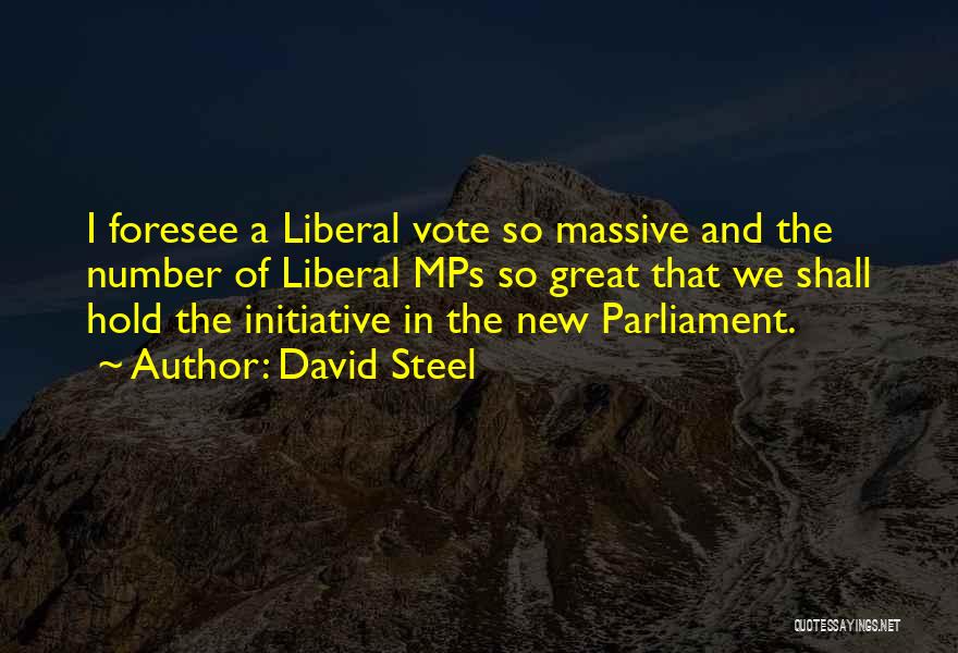 David Steel Quotes: I Foresee A Liberal Vote So Massive And The Number Of Liberal Mps So Great That We Shall Hold The