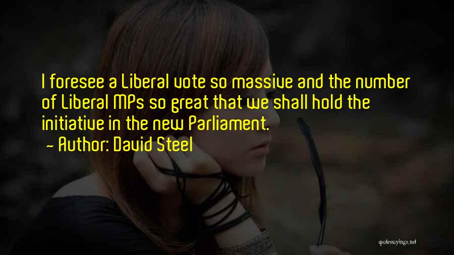 David Steel Quotes: I Foresee A Liberal Vote So Massive And The Number Of Liberal Mps So Great That We Shall Hold The