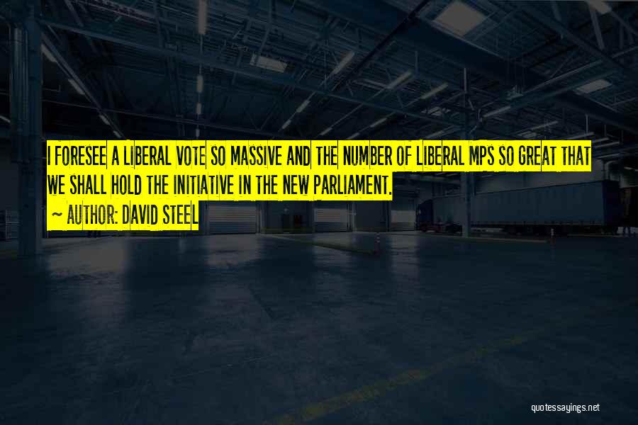 David Steel Quotes: I Foresee A Liberal Vote So Massive And The Number Of Liberal Mps So Great That We Shall Hold The