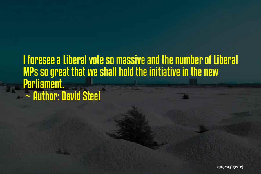 David Steel Quotes: I Foresee A Liberal Vote So Massive And The Number Of Liberal Mps So Great That We Shall Hold The