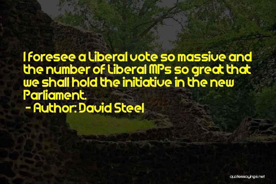 David Steel Quotes: I Foresee A Liberal Vote So Massive And The Number Of Liberal Mps So Great That We Shall Hold The