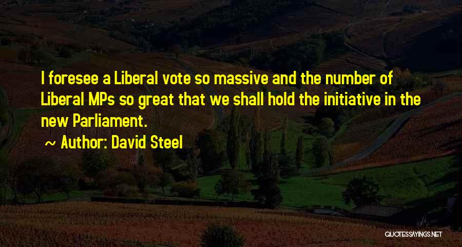 David Steel Quotes: I Foresee A Liberal Vote So Massive And The Number Of Liberal Mps So Great That We Shall Hold The