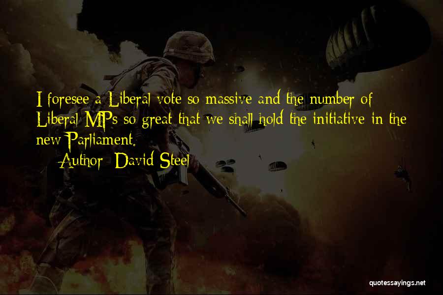 David Steel Quotes: I Foresee A Liberal Vote So Massive And The Number Of Liberal Mps So Great That We Shall Hold The