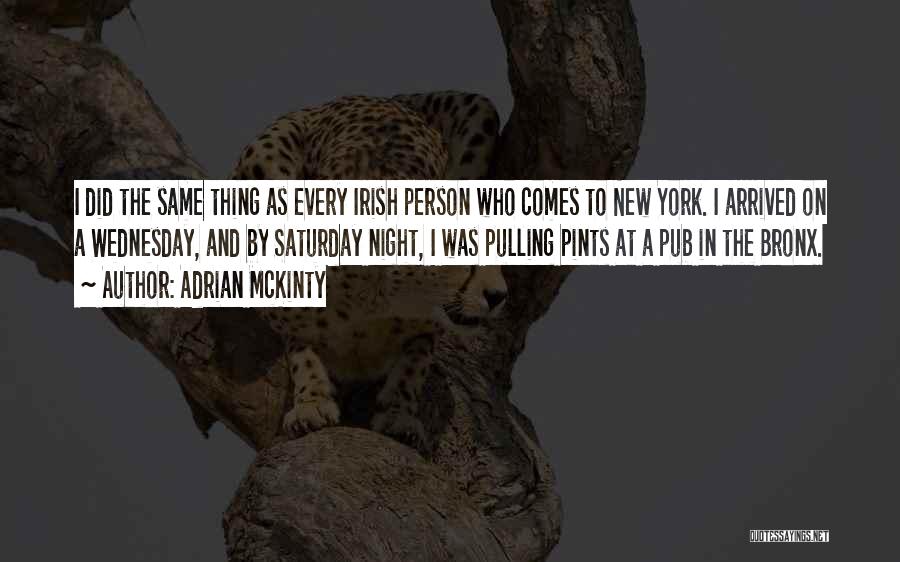 Adrian McKinty Quotes: I Did The Same Thing As Every Irish Person Who Comes To New York. I Arrived On A Wednesday, And