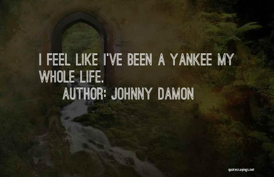 Johnny Damon Quotes: I Feel Like I've Been A Yankee My Whole Life.