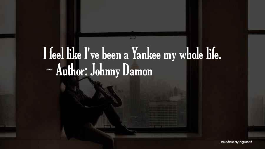 Johnny Damon Quotes: I Feel Like I've Been A Yankee My Whole Life.