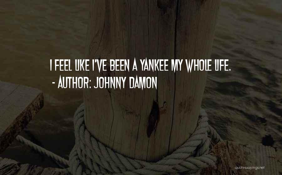 Johnny Damon Quotes: I Feel Like I've Been A Yankee My Whole Life.