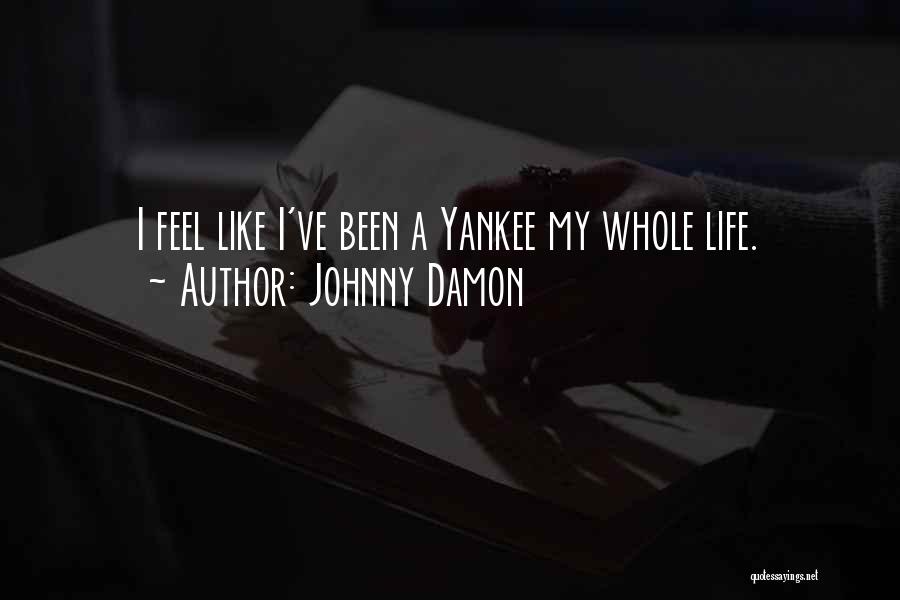 Johnny Damon Quotes: I Feel Like I've Been A Yankee My Whole Life.